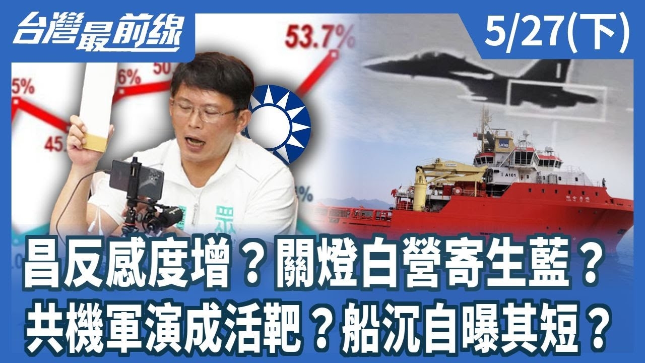 昌反感度增？關燈白營寄生藍？共機軍演成活靶？船沉自曝其短？